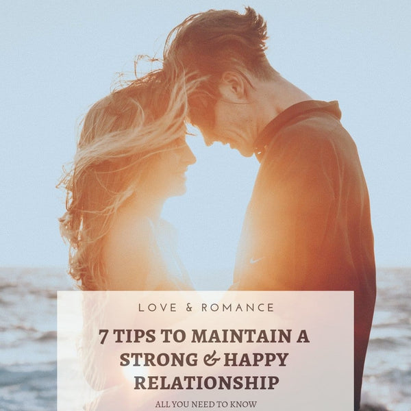 7 Tips to maintain a STRONG & HEALTHY relationship with your loved one